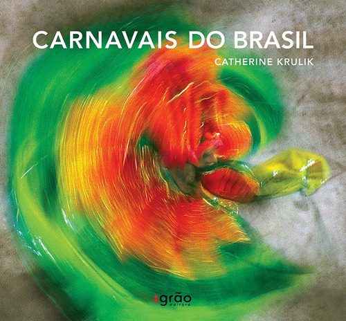 Carnavais do Brasil, de Krulik, Catherine. Editora Peirópolis Ltda, capa dura em português, 2010