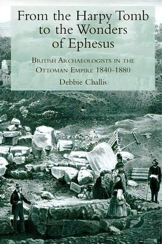 From The Harpy Tomb To The Wonders Of Ephesus, De Debbie Challis. Editorial Bloomsbury Publishing Plc, Tapa Blanda En Inglés