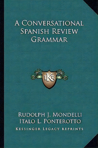 A Conversational Spanish Review Grammar, De Rudolph J Mondelli. Editorial Kessinger Publishing, Tapa Blanda En Inglés
