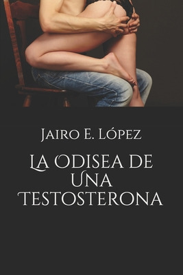 Libro La Odisea De Una Testosterona - Lã³pez, Jairo E.