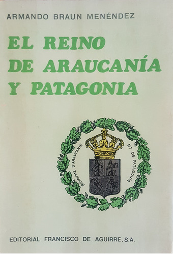 El Reino De Araucanía Y Patagonia Armando Braun Menendez A49
