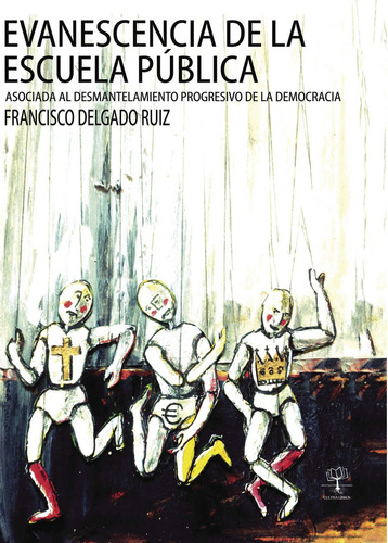 Evanescencia de la escuela pública, de Delgado Ruíz , Francisco.., vol. 1. Editorial Cultiva Libros S.L., tapa pasta blanda, edición 1 en español, 2014