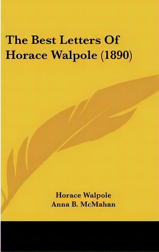 The Best Letters Of Horace Walpole (1890), De Horace Walpole. Editorial Kessinger Publishing, Tapa Dura En Inglés