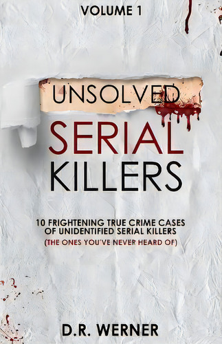 Unsolved Serial Killers : 10 Frightening True Crime Cases Of Unidentified Serial Killers (the One..., De D R Werner. Editorial D.r. Werner, Tapa Blanda En Inglés