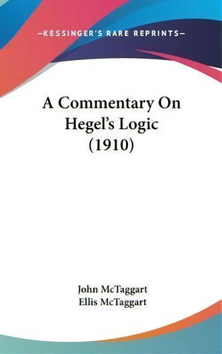 A Commentary On Hegel's Logic (1910), De John Mctaggart. Editorial Kessinger Publishing, Tapa Dura En Inglés