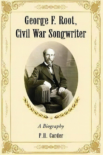 George F. Root, Civil War Songwriter, De P.h. Carder. Editorial Mcfarland Co Inc, Tapa Blanda En Inglés