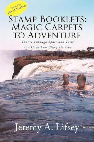 Stamp Booklets : Magic Carpets To Adventure, De Jeremy A Lifsey. Editorial Xlibris Corporation, Tapa Blanda En Inglés, 2008