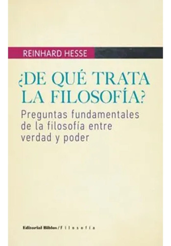 De Que Trata La Filosofia?: De Que Trata La Filosofia?, De Reinhard Hesse. Editorial Biblos, Tapa Blanda, Edición 1 En Español, 2012