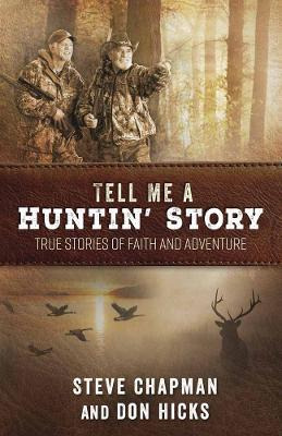 Tell Me A Huntin' Story : True Stories Of Faith And Adven...