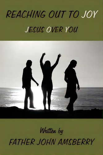 Reaching Out To Joy: Jesus Over You, De Amsberry, Father John. Editorial Authorhouse, Tapa Blanda En Inglés