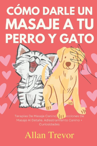 Libro: Cómo Darle Un Masaje A Tu Perro Y Gato: Terapias De M