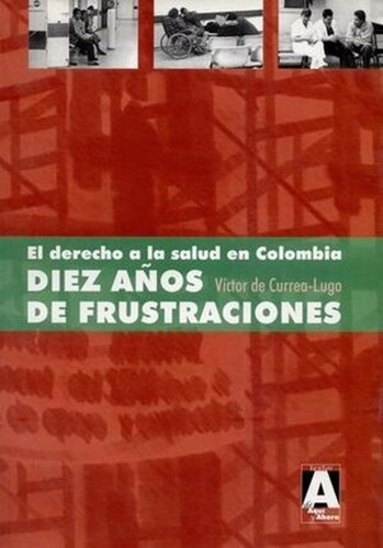 Libro El Derecho A La Salud En Colombia Diez Años De Frustr