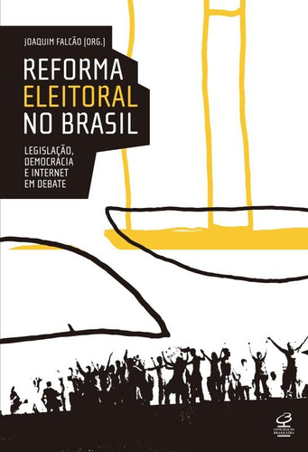 Reforma eleitoral no Brasil: Legislação, democracia e internet em debate: Legislação, democracia e internet em debate, de Falcao, Joaquim. Editora José Olympio Ltda., capa mole em português, 2015