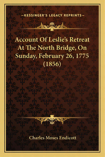 Account Of Leslie's Retreat At The North Bridge, On Sunday, February 26, 1775 (1856), De Endicott, Charles Moses. Editorial Kessinger Pub Llc, Tapa Blanda En Inglés