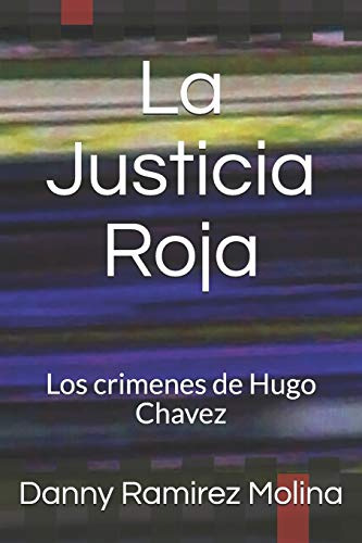 La Justicia Roja: Los Crimenes De Hugo Chavez