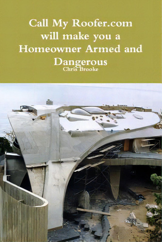 Call My Roofer Aka Homeowner Armed And Dangerous, De Brooke, Chris. Editorial Lulu Pr, Tapa Blanda En Inglés