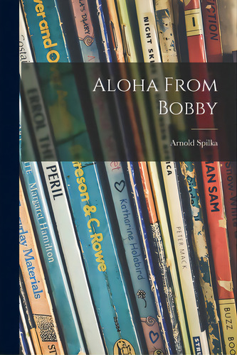Aloha From Bobby, De Spilka, Arnold. Editorial Hassell Street Pr, Tapa Blanda En Inglés