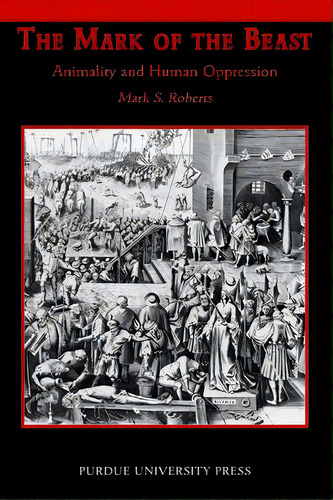 Mark Of Beast: Animality And Human Oppression, De Roberts, Mark S.. Editorial Purdue Univ Pr, Tapa Blanda En Inglés