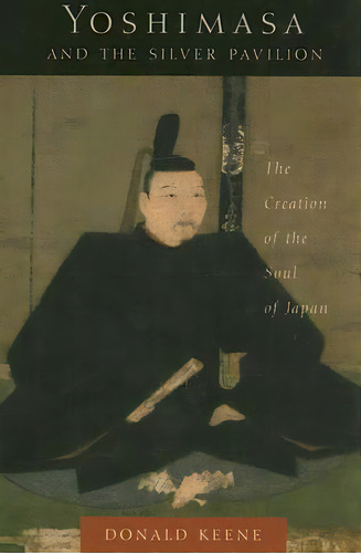 Yoshimasa And The Silver Pavilion, De Donald Keene. Editorial Columbia University Press, Tapa Blanda En Inglés