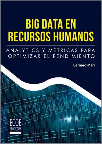 Big Data En Recursos Humanos Analitycs Y Métricas Para Optimizar El Rendimiento, De Bernard Marr. Editorial Ecoe Edicciones Ltda, Tapa Blanda, Edición 2019 En Español