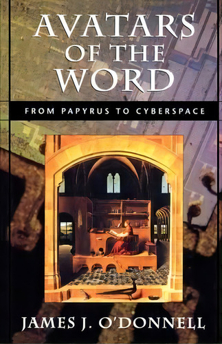 Avatars Of The Word : From Papyrus To Cyberspace, De James J. O'donnell. Editorial Harvard University Press, Tapa Blanda En Inglés