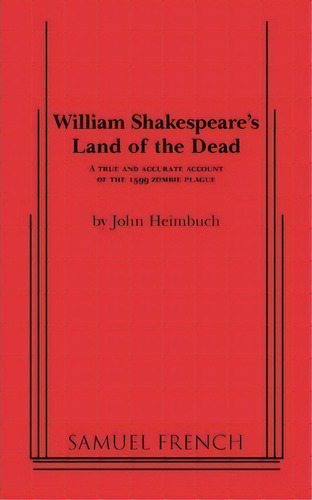 William Shakespeare's Land Of The Dead: A True And Accurate Account Of The 1599 Zombie Plague, De John Heimbuch., Vol. 1. Editorial Samuel French, Tapa Blanda En Inglés