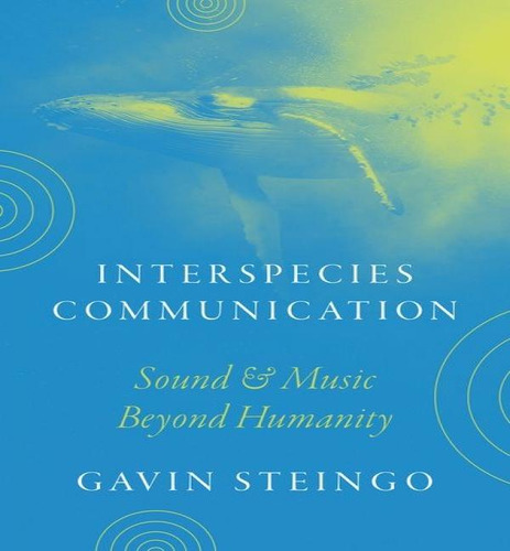 Interspecies Communication: Sound & Music Beyond Humanity, De Gavin Steingo. Editorial University Of Chicago Press, Tapa Dura En Inglés