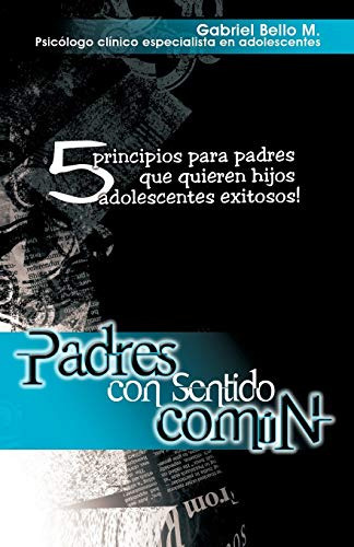 Padres Con Sentido Comun 5 Principios Para Padres Que Quier, De M, Gabriel Bello. Editorial Palibrio, Tapa Blanda En Español, 2011