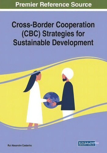 Cross-border Cooperation (cbc) Strategies For Sustainable Development, De Rui Alexandre Castanho., Vol. 1. Editorial Igi Global, Tapa Blanda En Inglés