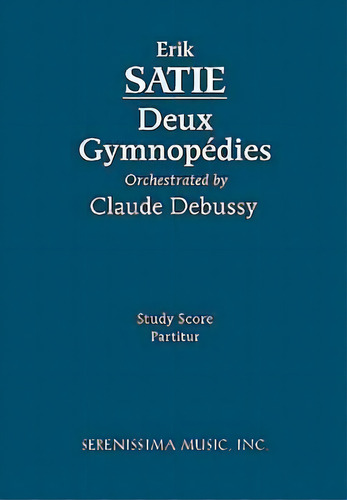 Deux Gymnopedies, Orchestrated By Claude Debussy, De Erik Satie. Editorial Serenissima Music, Tapa Blanda En Inglés