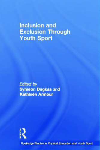 Inclusion And Exclusion Through Youth Sport, De Dagkas, Symeon. Routledge Studies In Physical Education And Youth Sport, Vol. 1. Editorial Routledge, Tapa Dura En Inglés