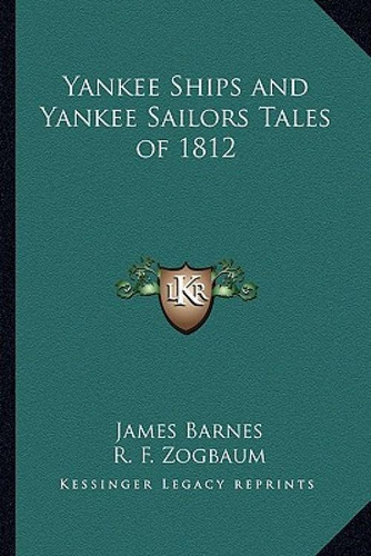 Yankee Ships And Yankee Sailors Tales Of 1812, De Barnes, James., Vol. 1. Editorial Kessinger Pub Llc, Tapa Blanda En Inglés