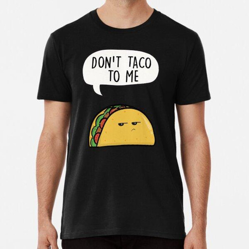 Remera Don't Taco To Me - Funny Food Cartoon Sarcastic Pun A