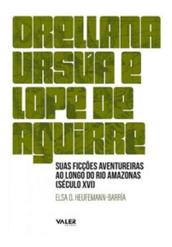 Orellana,ursua E Lope De Aguirre: Suas Ficções Aventureiras Ao Longo Do Rio Amazonas (século Xvi), De Barría, Elsa. Editora Valer, Capa Mole Em Português