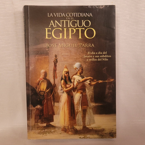 La Vida Cotidiana En El Antiguo Egipto Jose Miguel Parra 