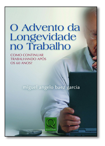 Advento Da Longevidade No Trabalho, O, De Miguel Ângelo Baez Garcia. Editora Qualitymark, Capa Dura Em Português