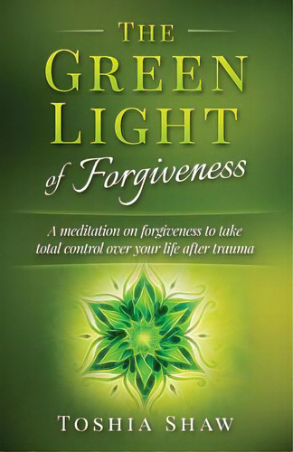The Green Light Of Forgiveness: A Meditation On Forgiveness To Take Total Control Over Your Life ..., De Shaw, Toshia. Editorial Purple Wings Pub, Tapa Blanda En Inglés