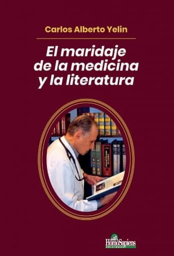 El Maridaje De La Medicina Y La Literatura, De Yelin Carlos Alberto. N/a, Vol. Volumen Unico. Editorial Homo Sapiens, Tapa Blanda, Edición 1 En Español, 2023