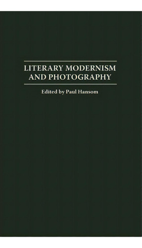 Literary Modernism And Photography, De Paul Hansom. Editorial Abc Clio, Tapa Dura En Inglés