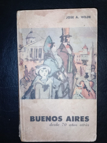 Libro Buenos Aires Desde 70 Años Atrás José Wilde