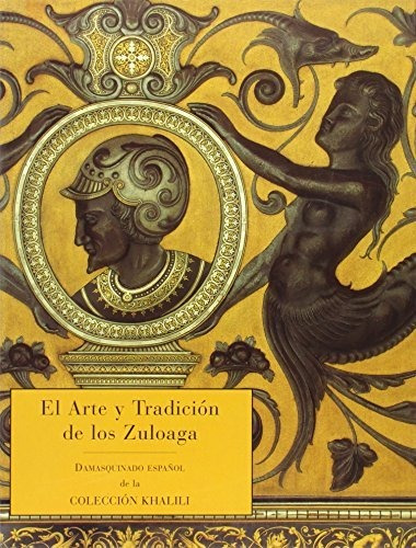 El Arte Y Tradición De Los Zuloaga, Damasquinado Español De