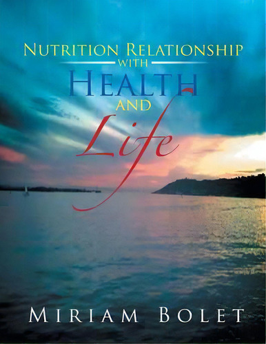 Nutrition Relationship With Health And Life, De Miriam Bolet. Editorial Xlibris, Tapa Blanda En Inglés