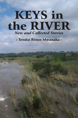 Keys In The River: New And Collected Stories, De Mwanaka, Tendai Rinos. Editorial Bookbaby, Tapa Blanda En Inglés
