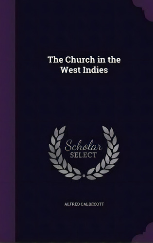 The Church In The West Indies, De Alfred Caldecott. Editorial Palala Press, Tapa Dura En Inglés