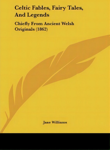 Celtic Fables, Fairy Tales, And Legends : Chiefly From Ancient Welsh Originals (1862), De Jane Williams. Editorial Kessinger Publishing, Tapa Dura En Inglés