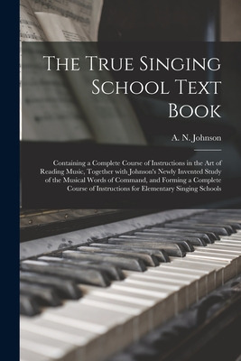 Libro The True Singing School Text Book: Containing A Com...