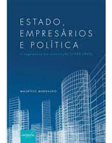 Estado, empresários e política: a hegemonia em construçã, de Maurício Margalho. Editorial Autografia, tapa mole en português