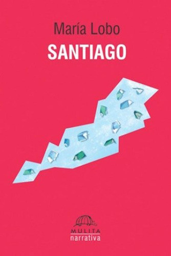 Santiago: Ensayos Sobre La Fuerza Politica De Las Imagenes, De Maria Lobo. Editorial Mulita, Tapa Blanda, Edición 1 En Español, 2016