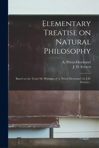 Elementary Treatise On Natural Philosophy: Based On The Traitãâ© De Physique Of A. Privat Descha..., De Privat-deschanel, A. (augustin) 1821. Editorial Legare Street Pr, Tapa Blanda En Inglés