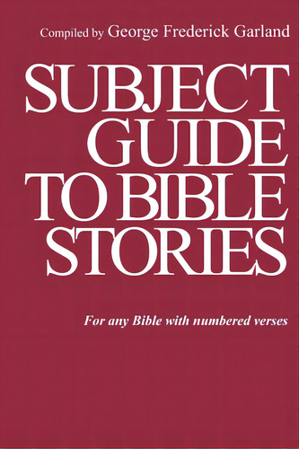 Subject Guide To Bible Stories: For Any Bible With Numbered Verses, De Garland, George Frederick. Editorial Lightning Source Inc, Tapa Blanda En Inglés
